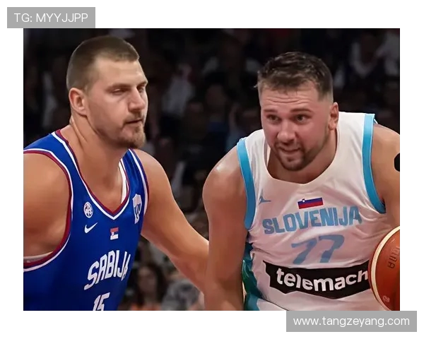 东契奇与约基奇激战国际赛斯洛文尼亚险胜塞尔维亚展现篮球魅力